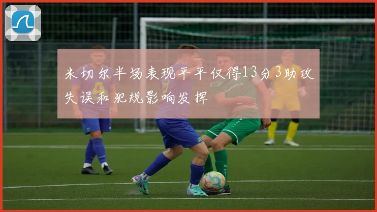 米切尔半场表现平平仅得13分3助攻失误和犯规影响发挥