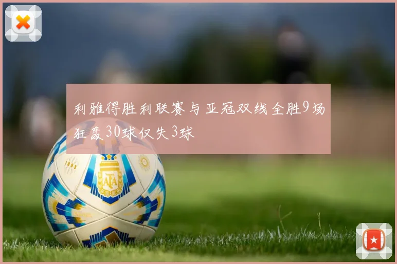 利雅得胜利联赛与亚冠双线全胜9场狂轰30球仅失3球